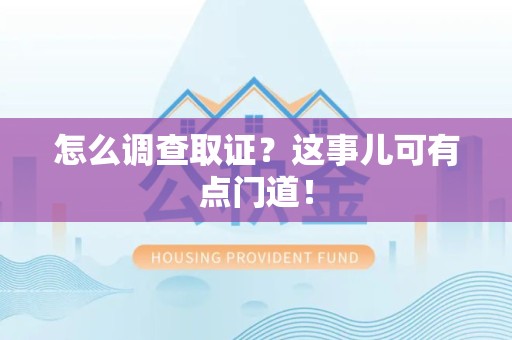 柘荣怎么调查取证？这事儿可有点门道！