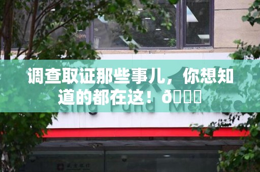 柘荣调查取证那些事儿，你想知道的都在这！😎
