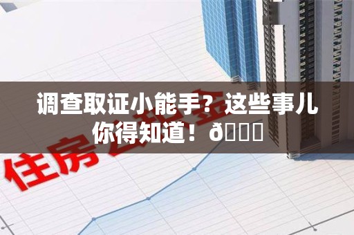 柘荣调查取证小能手？这些事儿你得知道！😎