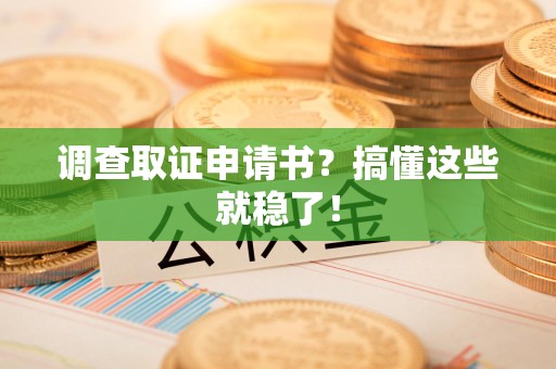 柘荣调查取证申请书？搞懂这些就稳了！