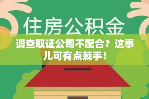 柘荣调查取证公司不配合？这事儿可有点棘手！