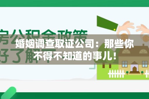 柘荣婚姻调查取证公司：那些你不得不知道的事儿！