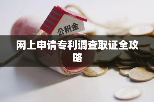 柘荣网上申请专利调查取证全攻略