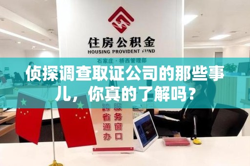 柘荣侦探调查取证公司的那些事儿，你真的了解吗？