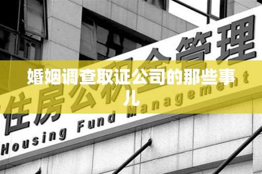 柘荣婚姻调查取证公司的那些事儿