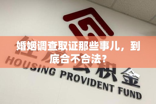 柘荣婚姻调查取证那些事儿，到底合不合法？