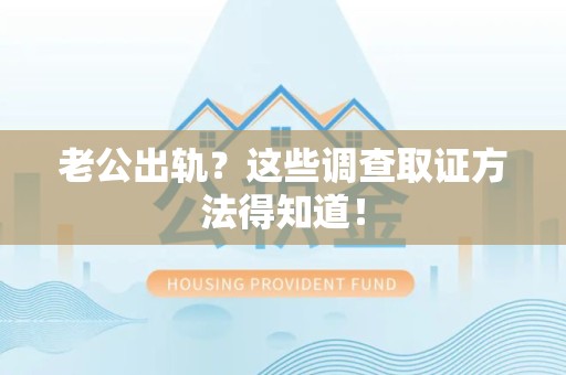 柘荣老公出轨？这些调查取证方法得知道！