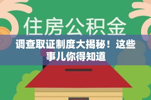 柘荣调查取证制度大揭秘！这些事儿你得知道