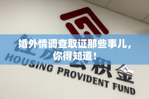 柘荣婚外情调查取证那些事儿，你得知道！