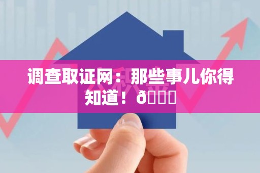 柘荣调查取证网：那些事儿你得知道！😎