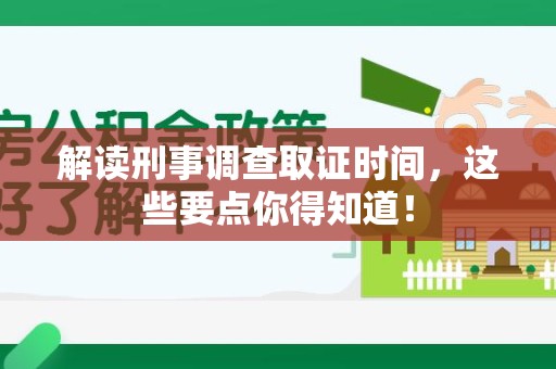 柘荣解读刑事调查取证时间，这些要点你得知道！