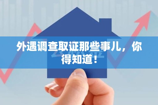 柘荣外遇调查取证那些事儿，你得知道！