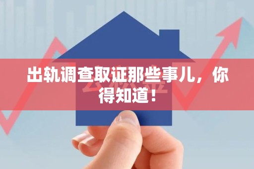柘荣出轨调查取证那些事儿，你得知道！