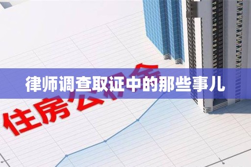 柘荣律师调查取证中的那些事儿