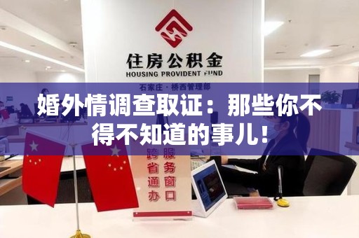 柘荣婚外情调查取证：那些你不得不知道的事儿！