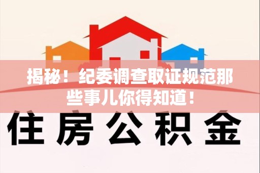 柘荣揭秘！纪委调查取证规范那些事儿你得知道！