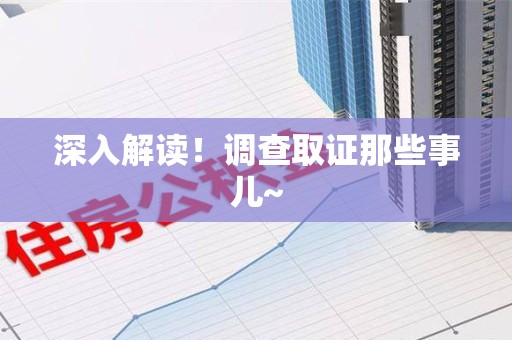 柘荣深入解读！调查取证那些事儿~