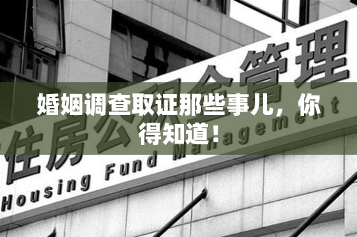 柘荣婚姻调查取证那些事儿，你得知道！