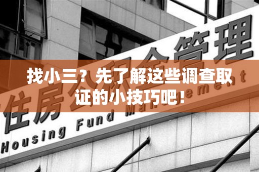 柘荣找小三？先了解这些调查取证的小技巧吧！