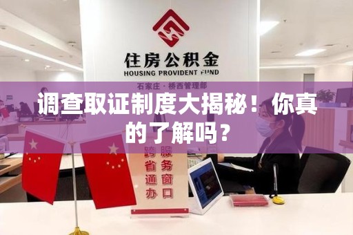 柘荣调查取证制度大揭秘！你真的了解吗？