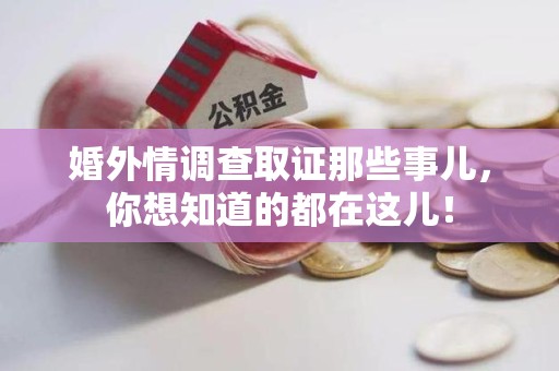 柘荣婚外情调查取证那些事儿，你想知道的都在这儿！