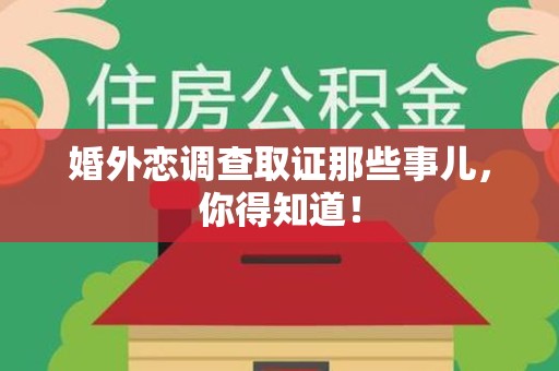 柘荣婚外恋调查取证那些事儿，你得知道！
