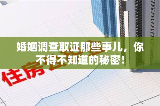 柘荣婚姻调查取证那些事儿，你不得不知道的秘密！