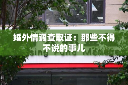 柘荣婚外情调查取证：那些不得不说的事儿