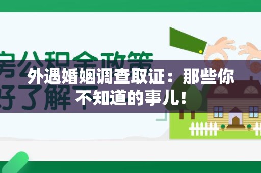 柘荣外遇婚姻调查取证：那些你不知道的事儿！