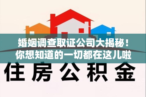 柘荣婚姻调查取证公司大揭秘！你想知道的一切都在这儿啦😉