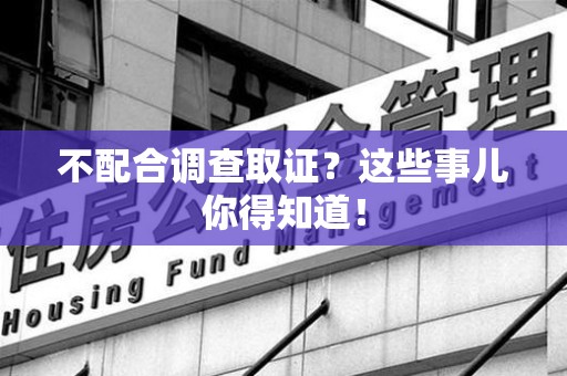 柘荣不配合调查取证？这些事儿你得知道！