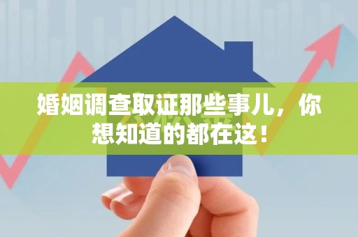 柘荣婚姻调查取证那些事儿，你想知道的都在这！