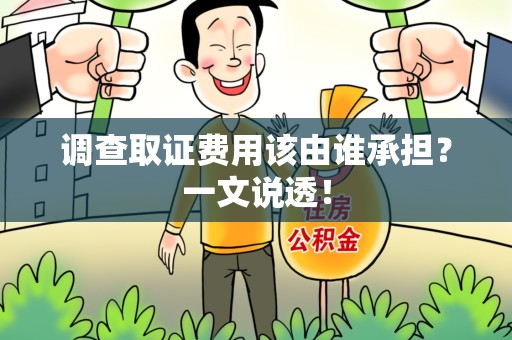 柘荣调查取证费用该由谁承担？一文说透！