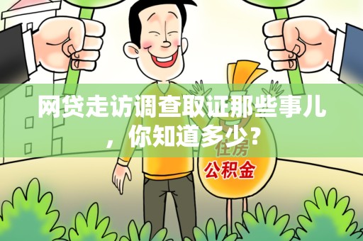 柘荣网贷走访调查取证那些事儿,你知道多少? 柘荣网贷走访调查取证那些事儿,你知道多少?