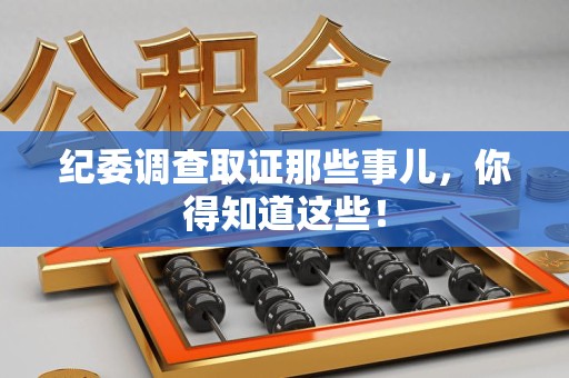 柘荣纪委调查取证那些事儿，你得知道这些！