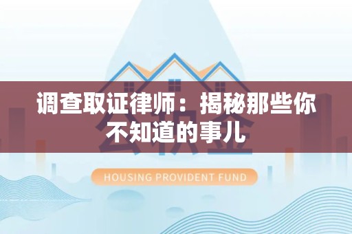 柘荣调查取证律师：揭秘那些你不知道的事儿