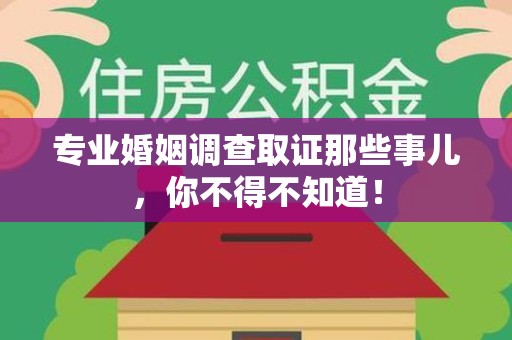 柘荣专业婚姻调查取证那些事儿，你不得不知道！
