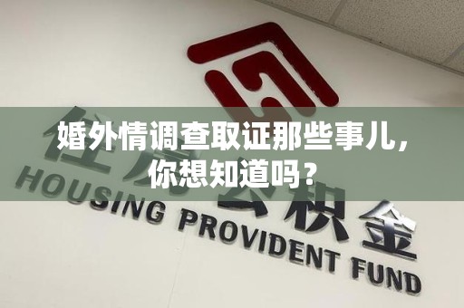 柘荣婚外情调查取证那些事儿，你想知道吗？