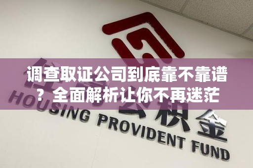 柘荣调查取证公司到底靠不靠谱？全面解析让你不再迷茫