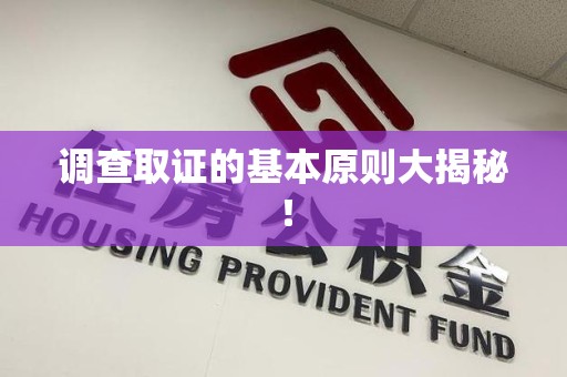 柘荣调查取证的基本原则大揭秘！