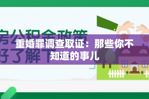 柘荣重婚罪调查取证：那些你不知道的事儿