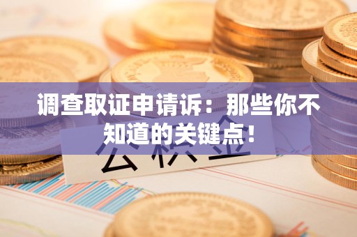 柘荣调查取证申请诉：那些你不知道的关键点！