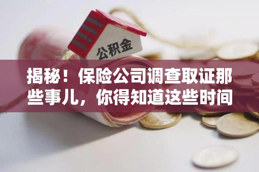 柘荣揭秘！保险公司调查取证那些事儿，你得知道这些时间点😎