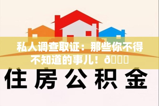 柘荣私人调查取证：那些你不得不知道的事儿！😎