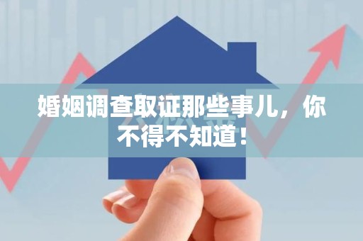 柘荣婚姻调查取证那些事儿，你不得不知道！