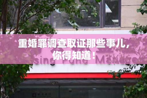 柘荣重婚罪调查取证那些事儿，你得知道！