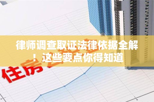 柘荣律师调查取证法律依据全解！这些要点你得知道